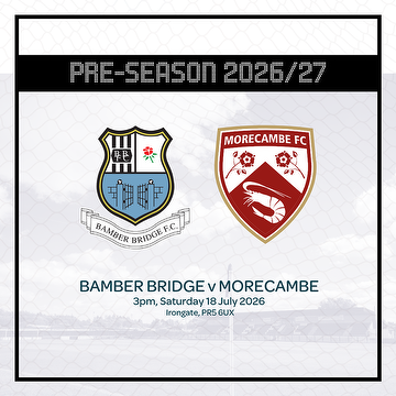 Bamber Bridge v Morecambe - 18 July 26.  Match advert
